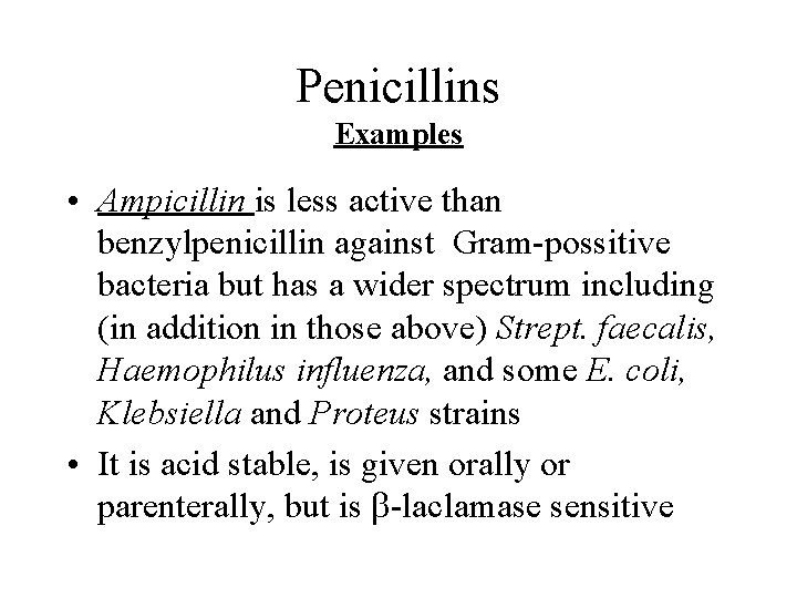 Penicillins Examples • Ampicillin is less active than benzylpenicillin against Gram-possitive bacteria but has
