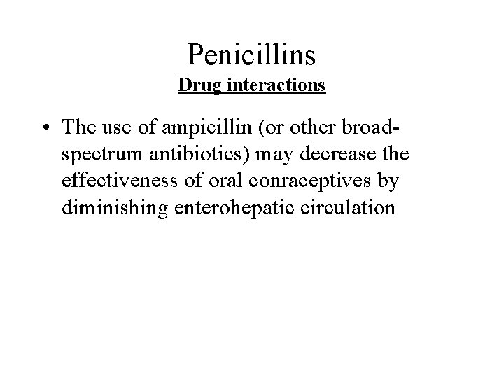 Penicillins Drug interactions • The use of ampicillin (or other broadspectrum antibiotics) may decrease