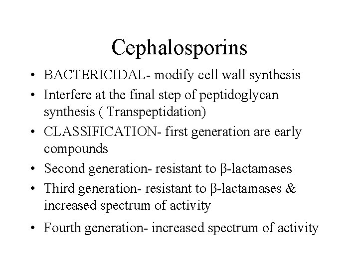 Cephalosporins • BACTERICIDAL- modify cell wall synthesis • Interfere at the final step of