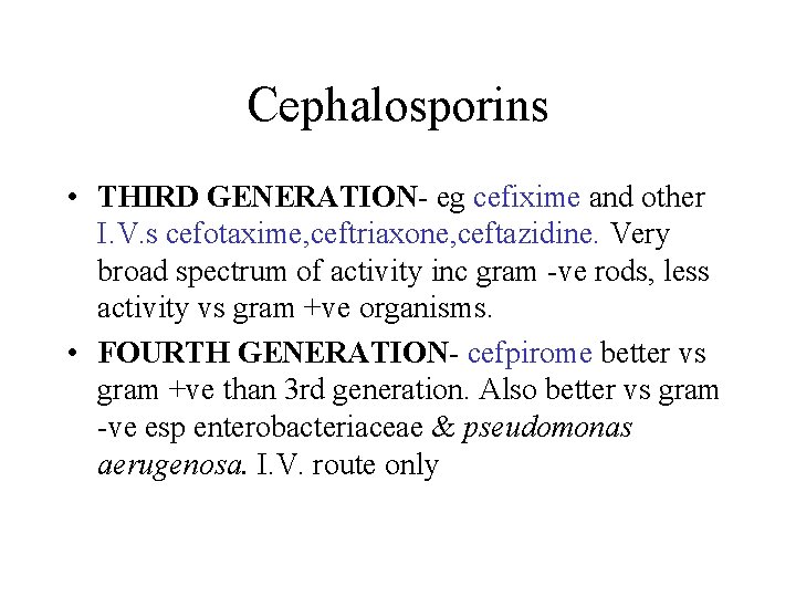 Cephalosporins • THIRD GENERATION- eg cefixime and other I. V. s cefotaxime, ceftriaxone, ceftazidine.