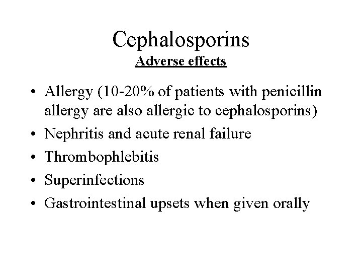 Cephalosporins Adverse effects • Allergy (10 -20% of patients with penicillin allergy are also