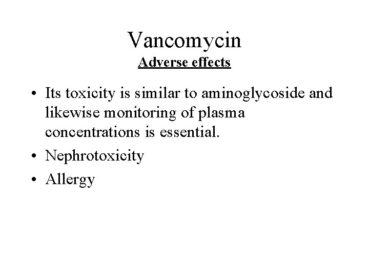 Vancomycin Adverse effects • Its toxicity is similar to aminoglycoside and likewise monitoring of