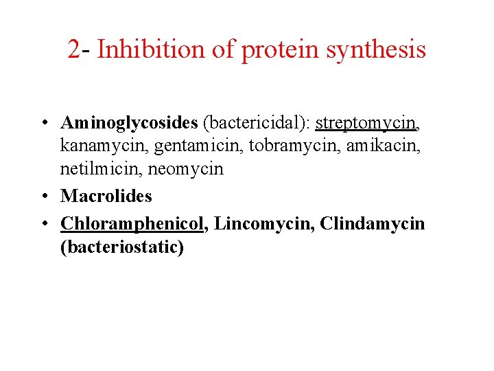 2 - Inhibition of protein synthesis • Aminoglycosides (bactericidal): streptomycin, kanamycin, gentamicin, tobramycin, amikacin,