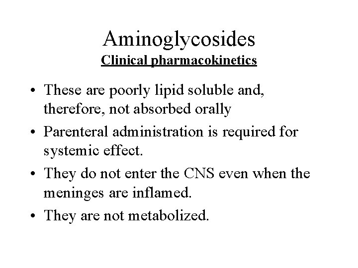 Aminoglycosides Clinical pharmacokinetics • These are poorly lipid soluble and, therefore, not absorbed orally