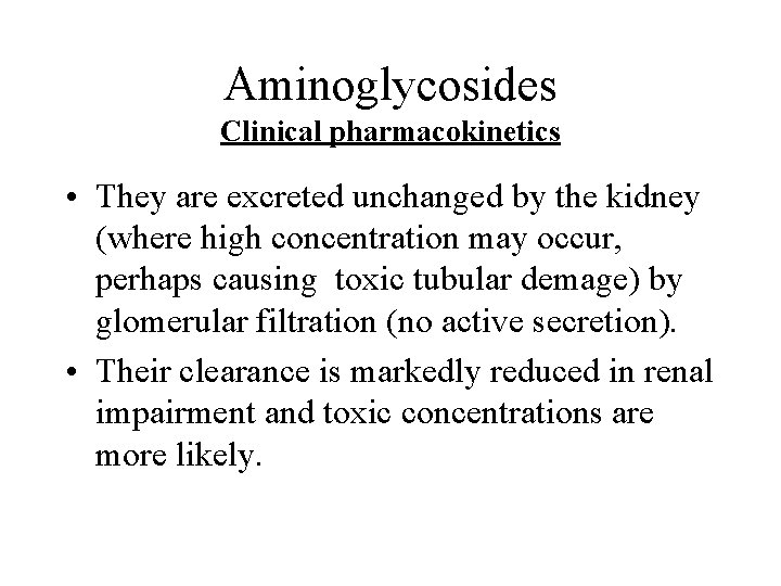 Aminoglycosides Clinical pharmacokinetics • They are excreted unchanged by the kidney (where high concentration