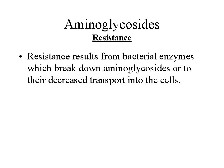 Aminoglycosides Resistance • Resistance results from bacterial enzymes which break down aminoglycosides or to