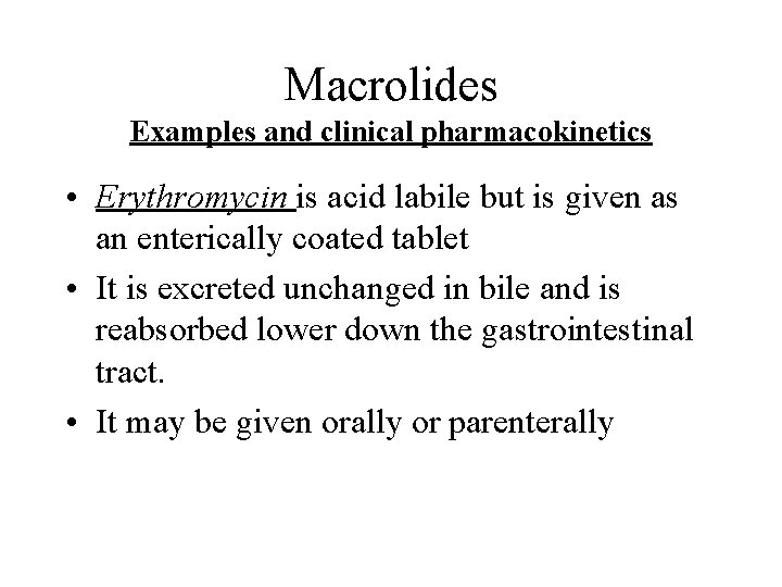 Macrolides Examples and clinical pharmacokinetics • Erythromycin is acid labile but is given as