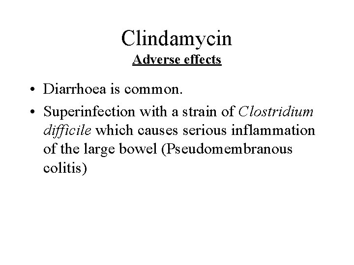 Clindamycin Adverse effects • Diarrhoea is common. • Superinfection with a strain of Clostridium
