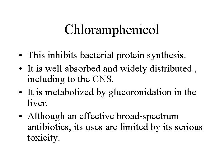 Chloramphenicol • This inhibits bacterial protein synthesis. • It is well absorbed and widely