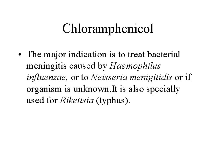 Chloramphenicol • The major indication is to treat bacterial meningitis caused by Haemophilus influenzae,