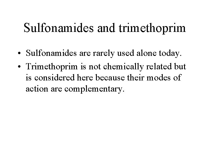 Sulfonamides and trimethoprim • Sulfonamides are rarely used alone today. • Trimethoprim is not