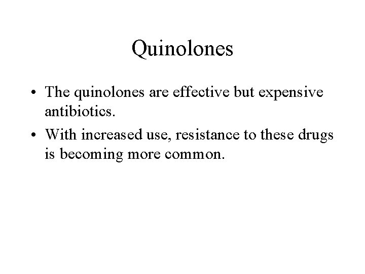 Quinolones • The quinolones are effective but expensive antibiotics. • With increased use, resistance