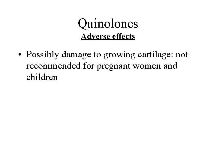 Quinolones Adverse effects • Possibly damage to growing cartilage: not recommended for pregnant women