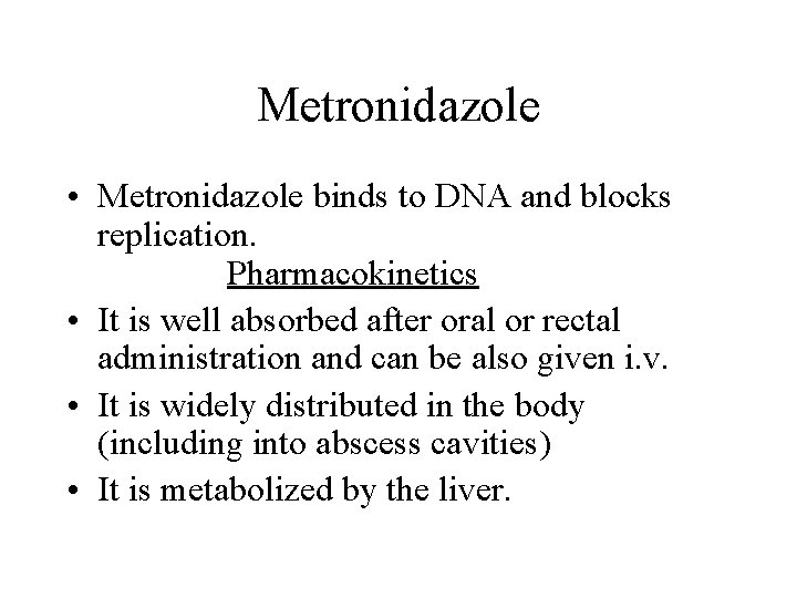 Metronidazole • Metronidazole binds to DNA and blocks replication. Pharmacokinetics • It is well