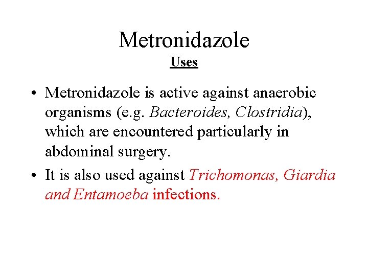 Metronidazole Uses • Metronidazole is active against anaerobic organisms (e. g. Bacteroides, Clostridia), which