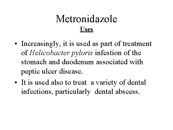 Metronidazole Uses • Increasingly, it is used as part of treatment of Helicobacter pyloris