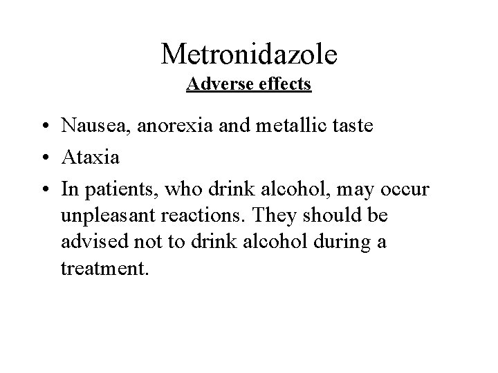 Metronidazole Adverse effects • Nausea, anorexia and metallic taste • Ataxia • In patients,