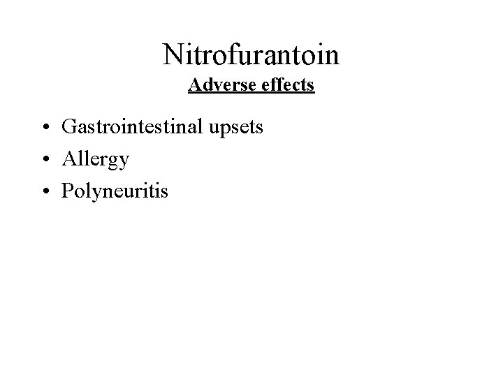 Nitrofurantoin Adverse effects • Gastrointestinal upsets • Allergy • Polyneuritis 