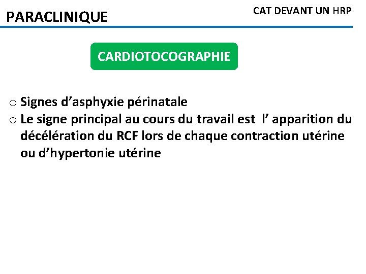 PARACLINIQUE CAT DEVANT UN HRP CARDIOTOCOGRAPHIE o Signes d’asphyxie périnatale o Le signe principal