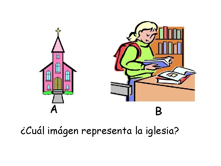 A B ¿Cuál imágen representa la iglesia? 