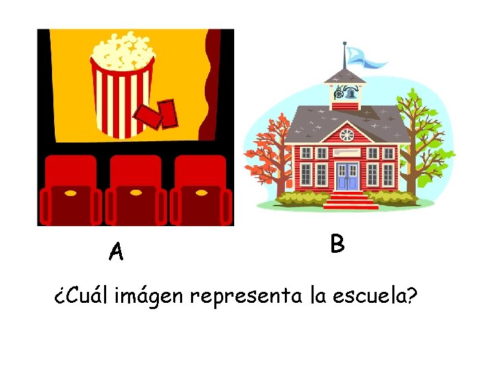 A B ¿Cuál imágen representa la escuela? 