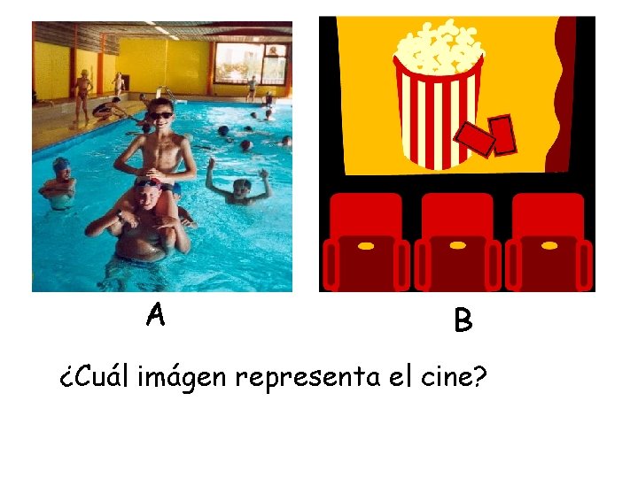 A B ¿Cuál imágen representa el cine? 