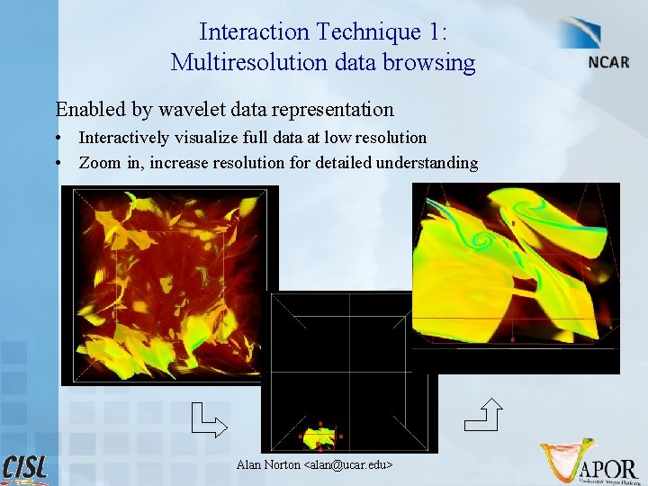 Interaction Technique 1: Multiresolution data browsing Enabled by wavelet data representation • Interactively visualize