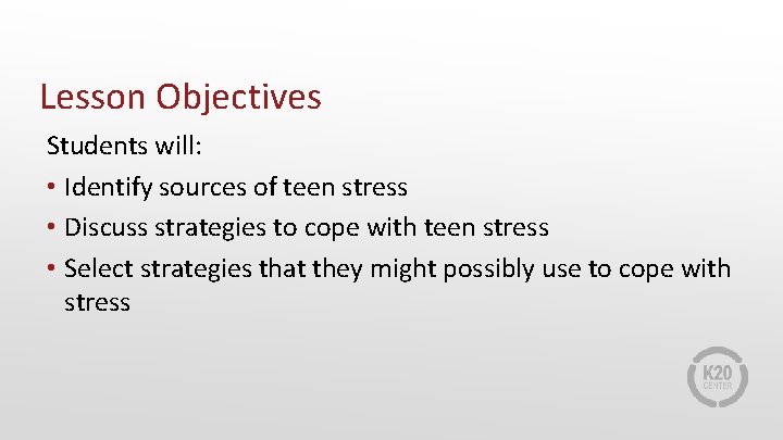 Lesson Objectives Students will: • Identify sources of teen stress • Discuss strategies to