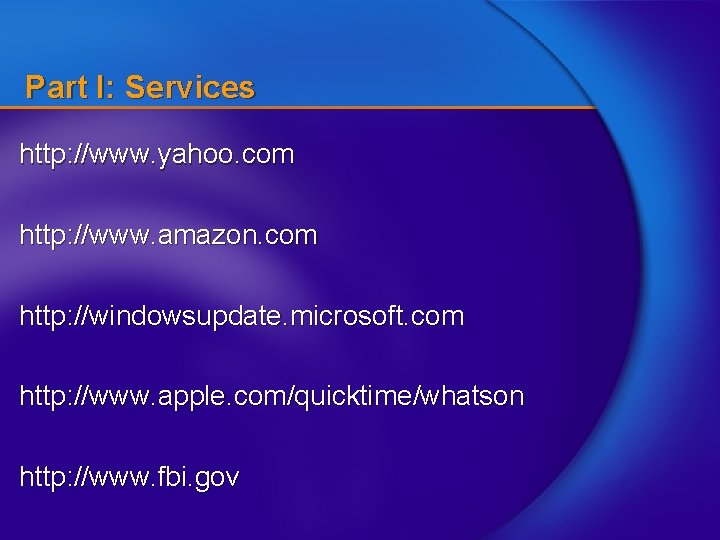 Part I: Services http: //www. yahoo. com http: //www. amazon. com http: //windowsupdate. microsoft.