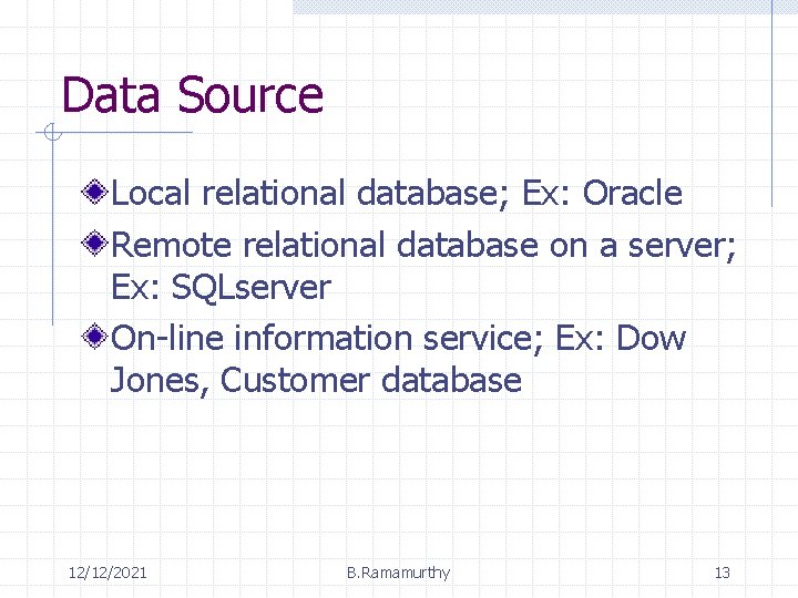 Data Source Local relational database; Ex: Oracle Remote relational database on a server; Ex: