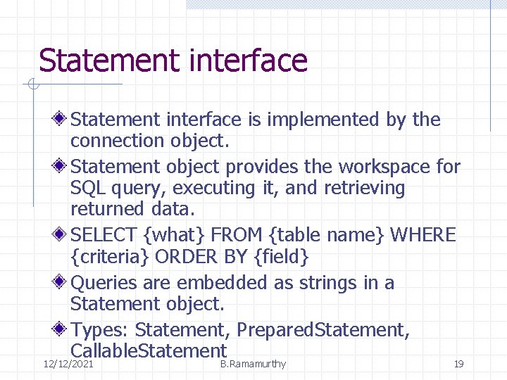 Statement interface is implemented by the connection object. Statement object provides the workspace for