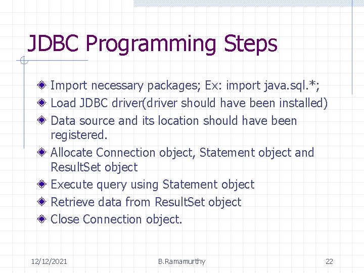 JDBC Programming Steps Import necessary packages; Ex: import java. sql. *; Load JDBC driver(driver