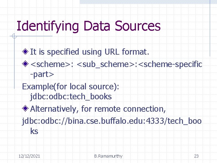 Identifying Data Sources It is specified using URL format. <scheme>: <sub_scheme>: <scheme-specific -part> Example(for