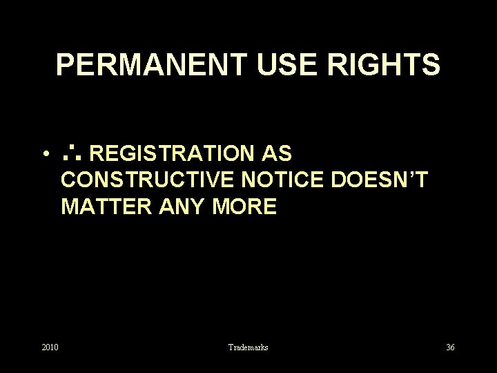 PERMANENT USE RIGHTS • ∴ REGISTRATION AS CONSTRUCTIVE NOTICE DOESN’T MATTER ANY MORE 2010