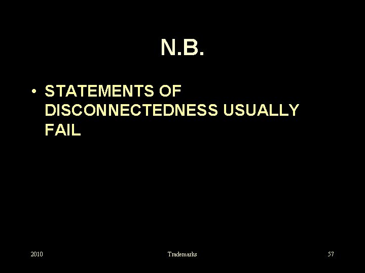 N. B. • STATEMENTS OF DISCONNECTEDNESS USUALLY FAIL 2010 Trademarks 57 