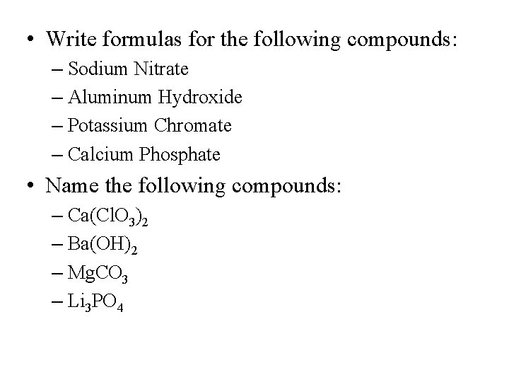  • Write formulas for the following compounds: – Sodium Nitrate – Aluminum Hydroxide