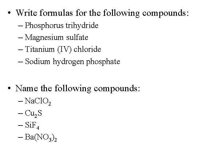  • Write formulas for the following compounds: – Phosphorus trihydride – Magnesium sulfate