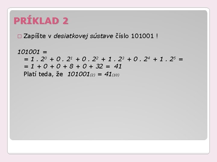 PRÍKLAD 2 � Zapíšte v desiatkovej sústave číslo 101001 ! 101001 = = 1.