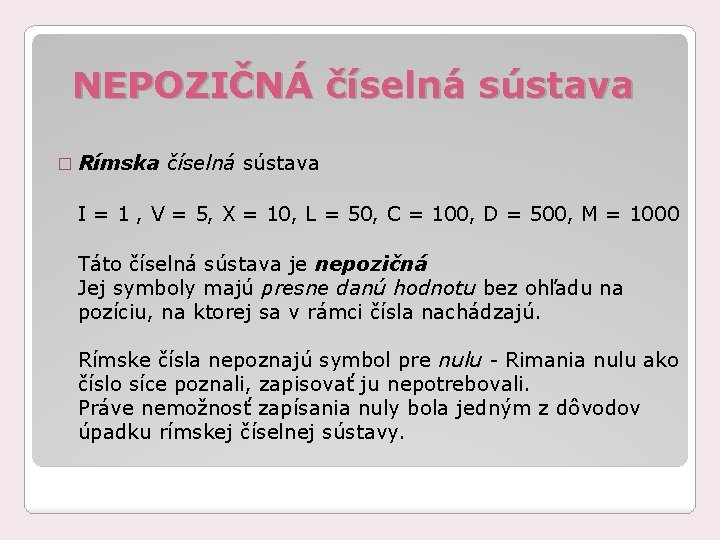 NEPOZIČNÁ číselná sústava � Rímska číselná sústava I = 1 , V = 5,