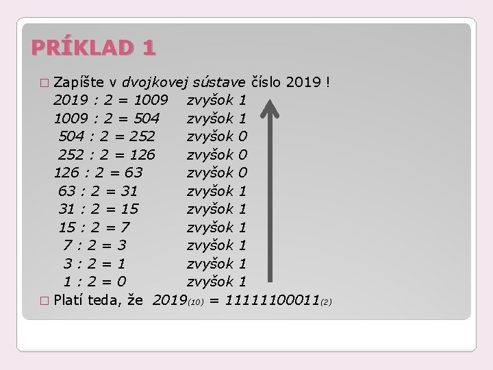 PRÍKLAD 1 � Zapíšte v dvojkovej sústave číslo 2019 ! 2019 : 2 =