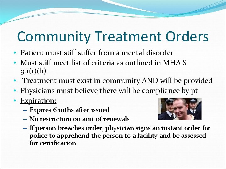 Community Treatment Orders • Patient must still suffer from a mental disorder • Must