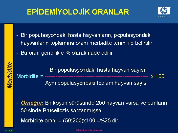 Morbidite EPİDEMİYOLOJİK ORANLAR 13. 12. 2021 • Bir populasyondaki hasta hayvanların, populasyondaki hayvanların toplamına