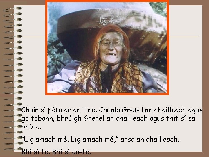 Chuir sí póta ar an tine. Chuala Gretel an chailleach agus go tobann, bhrúigh