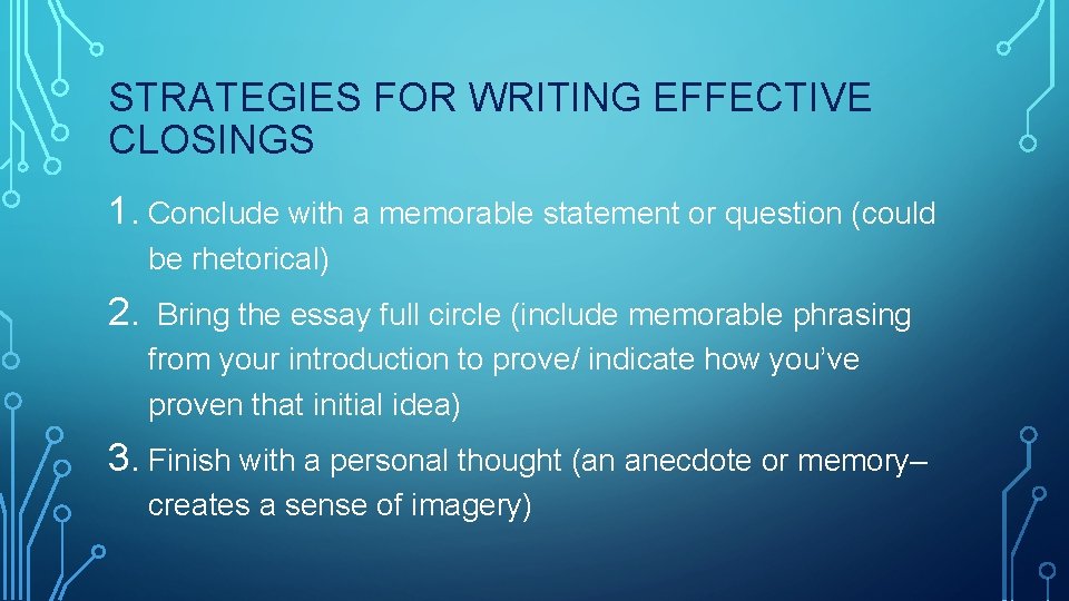 STRATEGIES FOR WRITING EFFECTIVE CLOSINGS 1. Conclude with a memorable statement or question (could