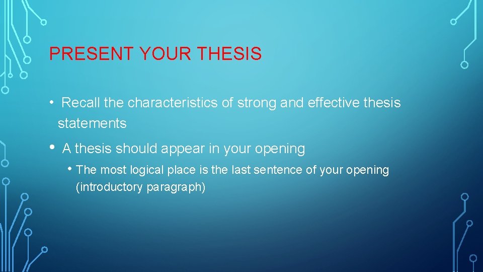 PRESENT YOUR THESIS • Recall the characteristics of strong and effective thesis statements •