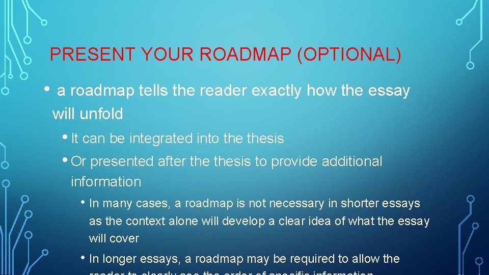 PRESENT YOUR ROADMAP (OPTIONAL) • a roadmap tells the reader exactly how the essay
