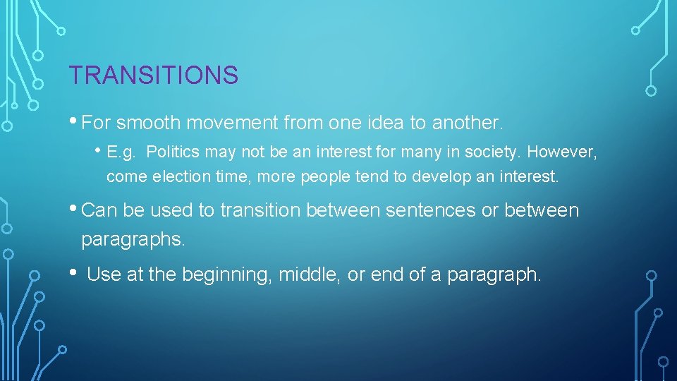 TRANSITIONS • For smooth movement from one idea to another. • E. g. Politics