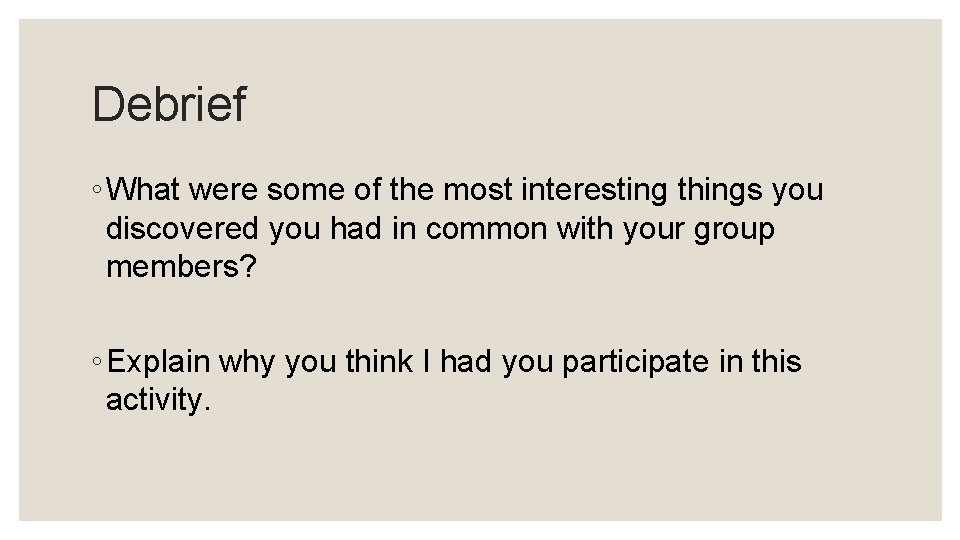 Debrief ◦ What were some of the most interesting things you discovered you had Debrief ◦ What were some of the most interesting things you discovered you had