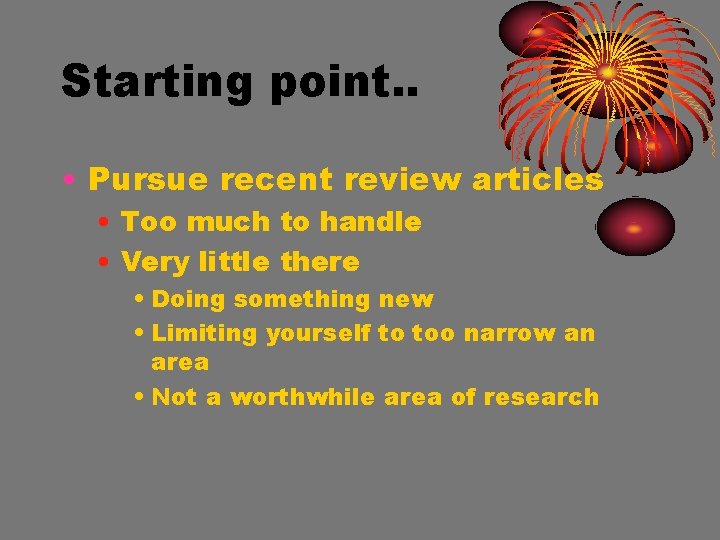 Starting point. . • Pursue recent review articles • Too much to handle •