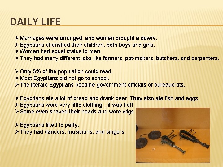 DAILY LIFE ØMarriages were arranged, and women brought a dowry. ØEgyptians cherished their children,